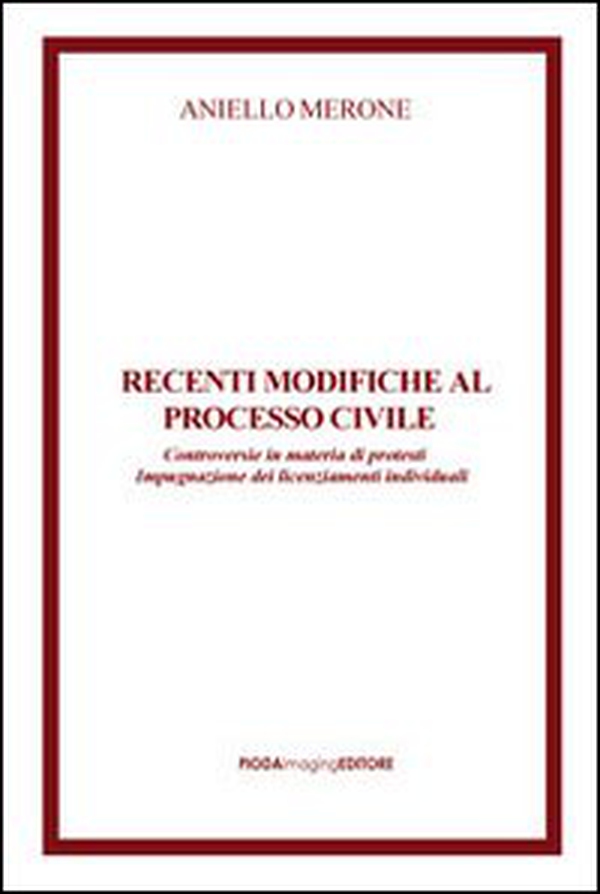 Recenti modifiche al processo civile. Controversie in materia di protesti impugnazione dei licenziamenti individuali - Librerie.coop