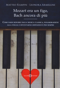 Mozart era un figo, Bach ancora di più. Come farsi sedurre dalla musica classica, innamorarsene alla follia e diventarne dipendenti per sempre - Librerie.coop Mozart era un figo, Bach ancora di più. Come farsi sedurre dalla musica classica, innamorarsene alla follia e diventarne dipendenti per sempre - Librerie.coop