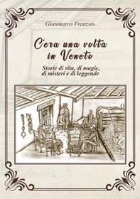 C'era una volta in Veneto. Storie di vita, di magie, di misteri e di leggende - Librerie.coop