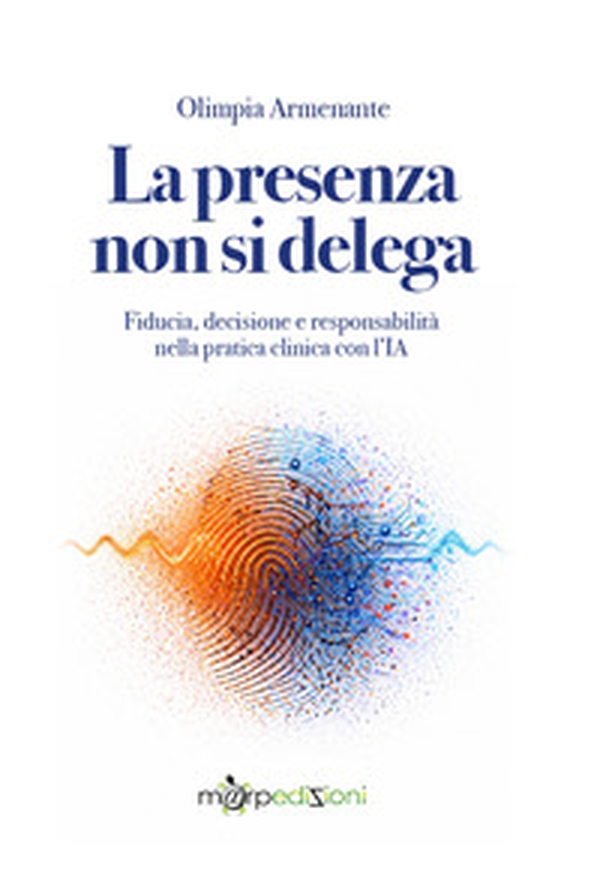 La presenza non si delega. Fiducia, decisione e responsabilità nell'era dell'IA - Librerie.coop