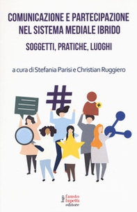 Comunicazione e partecipazione nel sistema mediale ibrido. Soggetti, pratiche, luoghi - Librerie.coop
