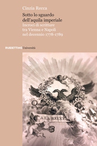 Sotto lo sguardo dell'aquila imperiale. Incroci di scritture tra Vienna e Napoli nel decennio 1778-1789 - Librerie.coop