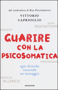Guarire con la psicosomatica. Ogni disturbo nasconde un messaggio - Librerie.coop