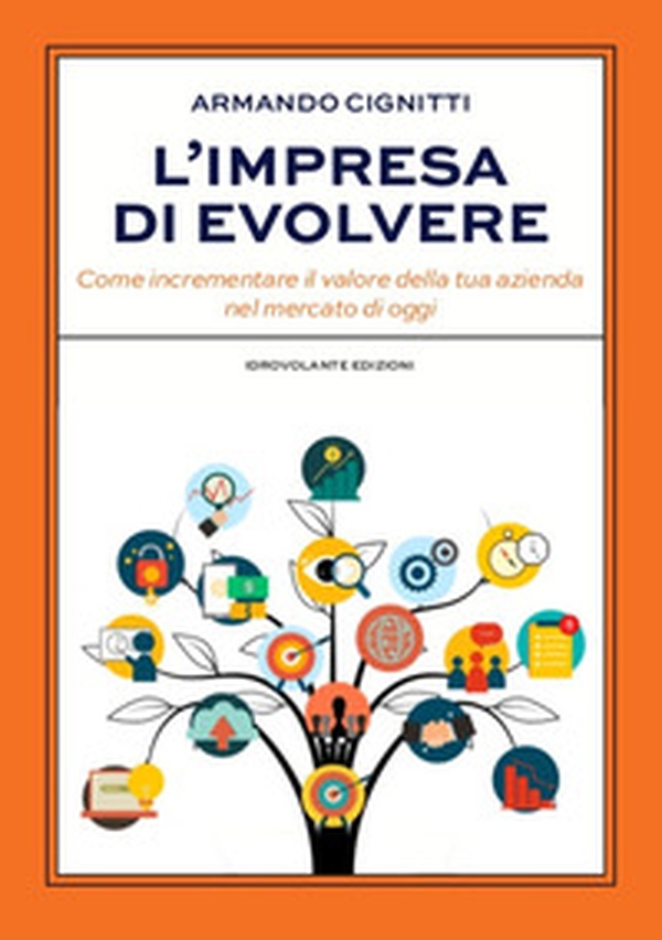 L'impresa di evolvere. Come incrementare il valore della tua azienda nel mercato di oggi - Librerie.coop L'impresa di evolvere. Come incrementare il valore della tua azienda nel mercato di oggi - Librerie.coop
