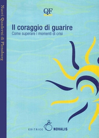 Il coraggio di guarire. Come superare i momenti di crisi - Librerie.coop