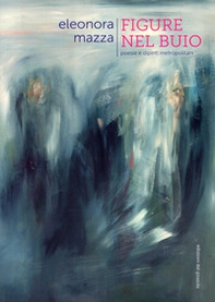 Figure nel buio. Poesie e dipinti metropolitani - Librerie.coop Figure nel buio. Poesie e dipinti metropolitani - Librerie.coop