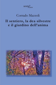 Il sentiero, la dea silvestre e il giardino dell'anima - Librerie.coop