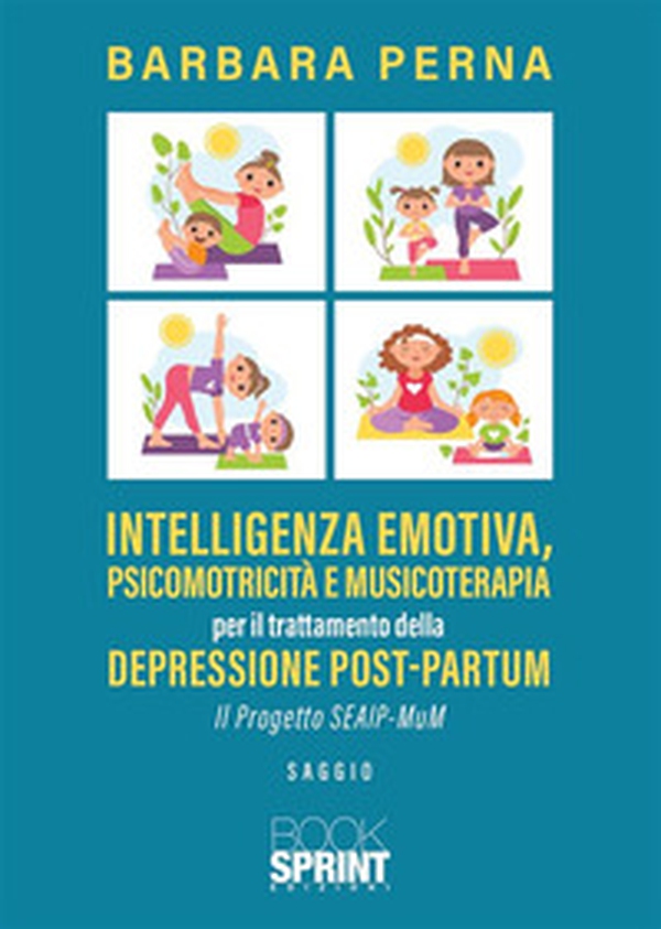 Intelligenza emotiva, psicomotricità e musicoterapia per il trattamento della depressione post-partum. Il progetto SEAIP-MuM - Librerie.coop Intelligenza emotiva, psicomotricità e musicoterapia per il trattamento della depressione post-partum. Il progetto SEAIP-MuM - Librerie.coop