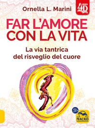 Far l'amore con la vita 4D. La via tantrica del risveglio del cuore - Librerie.coop