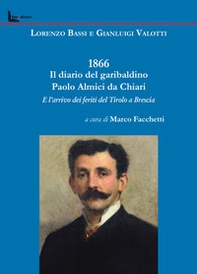 1866. Il diario del garibaldino Paolo Almici da Chiari e l'arrivo dei feriti del Tirolo a Brescia - Librerie.coop