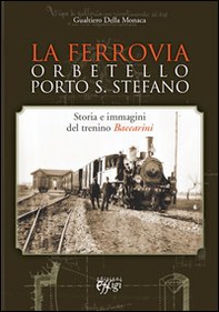 La ferrovia Orbetello-Porto S. Stefano. Storia e immagini del trenino Baccarini - Librerie.coop