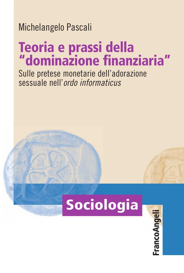 Teoria e prassi della "dominazione finanziaria". Sulle pretese monetarie dell'adorazione sessuale nell'ordo informaticus - Librerie.coop Teoria e prassi della "dominazione finanziaria". Sulle pretese monetarie dell'adorazione sessuale nell'ordo informaticus - Librerie.coop