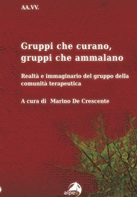 Gruppi che curano, gruppi che ammalano. Realtà e immaginario del gruppo della comunità terapeutica - Librerie.coop