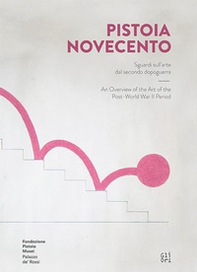 Pistoia Novecento. Sguardi sull'arte dal secondo dopoguerra. Ediz. italiana e inglese - Librerie.coop