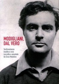 Modigliani. Dal vero. Testimonianze inedite e rare raccolte e annotate da Enzo Maiolino - Librerie.coop