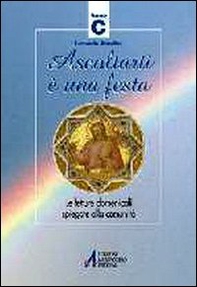 Ascoltarti è una festa. Le letture domenicali spiegate alla comunità. Anno C - Librerie.coop