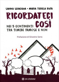 Ricordateci così. Nei 5 continenti tra tombe famose e non - Librerie.coop