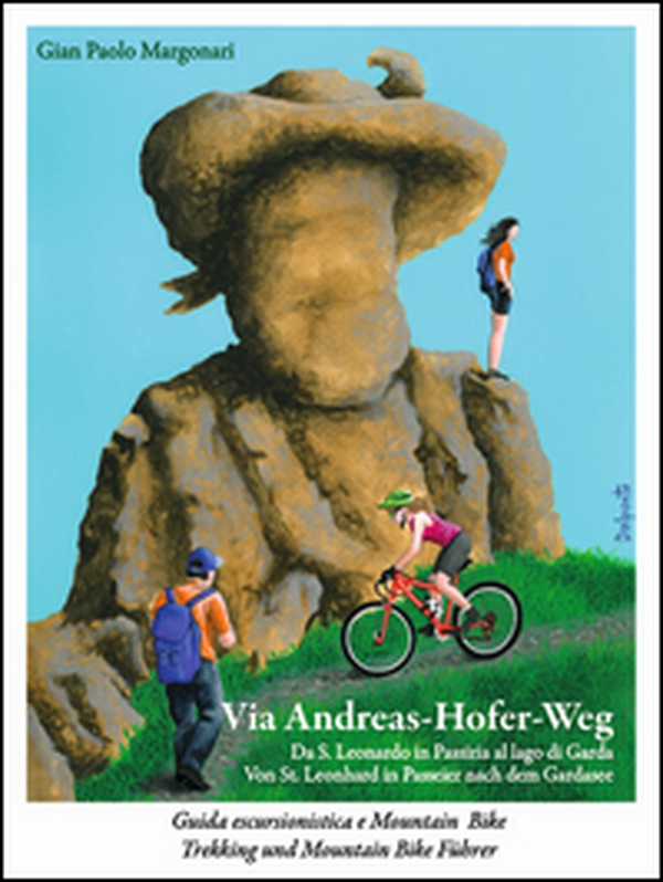 Via Andreas-Hofer-Weg. Da St. Leonhard in Passeier al lago di Garda «Un viaggio tra due culture senza confini» - Librerie.coop Via Andreas-Hofer-Weg. Da St. Leonhard in Passeier al lago di Garda «Un viaggio tra due culture senza confini» - Librerie.coop