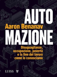 Automazione. Disuguaglianze, occupazione, povertà e la fine del lavoro come lo conosciamo - Librerie.coop Automazione. Disuguaglianze, occupazione, povertà e la fine del lavoro come lo conosciamo - Librerie.coop