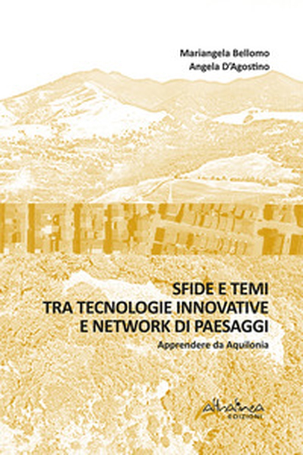 Sfide e temi tra tecnologie innovative e network di paesaggi. Apprendere da Aquilonia - Librerie.coop Sfide e temi tra tecnologie innovative e network di paesaggi. Apprendere da Aquilonia - Librerie.coop