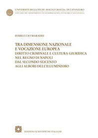Tra dimensione nazionale e vocazione europea. Diritto criminale e cultura giuridica nel Regno di Napoli dal secondo Seicento agli albori dell'Illuminismo - Librerie.coop