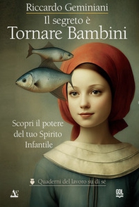 Il segreto è tornare bambini. Scopri il potere del tuo Spirito Infantile - Librerie.coop Il segreto è tornare bambini. Scopri il potere del tuo Spirito Infantile - Librerie.coop