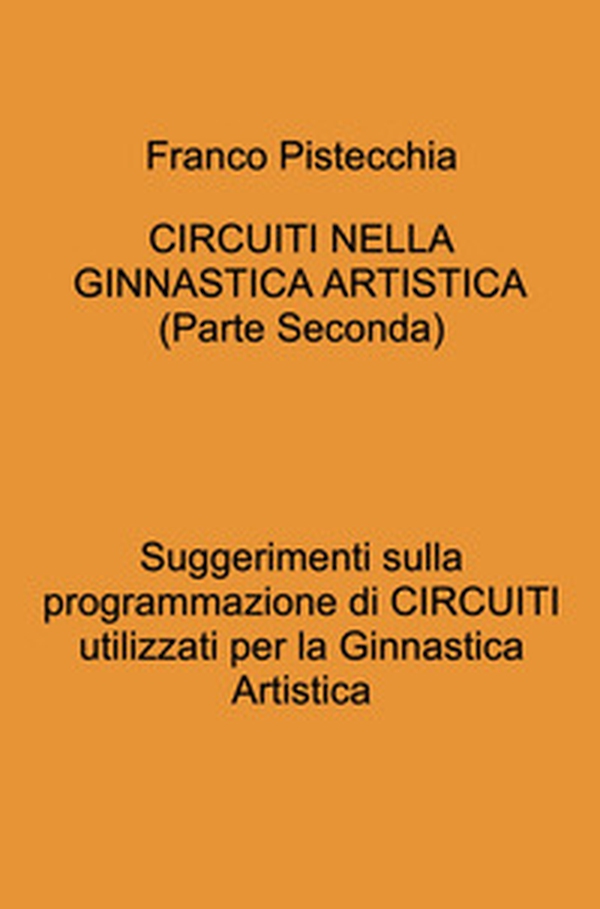 Circuiti nella ginnastica artistica. Suggerimenti sulla programmazione di circuiti utilizzati per la ginnastica artistica - Vol. 2 - Librerie.coop