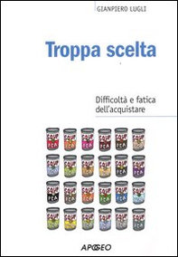 Troppa scelta. Difficoltà e fatica dell'acquistare - Librerie.coop Troppa scelta. Difficoltà e fatica dell'acquistare - Librerie.coop