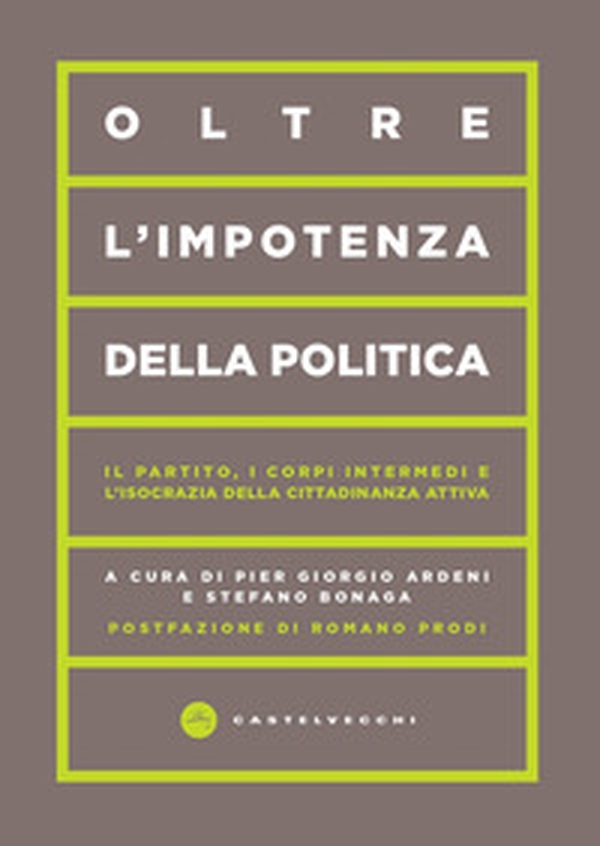 Oltre l'impotenza della politica. Il partito, i corpi intermedi e l'isocrazia della cittadinanza attiva - Librerie.coop Oltre l'impotenza della politica. Il partito, i corpi intermedi e l'isocrazia della cittadinanza attiva - Librerie.coop