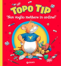 Non voglio mettere in ordine! Topo Tip - Librerie.coop Non voglio mettere in ordine! Topo Tip - Librerie.coop