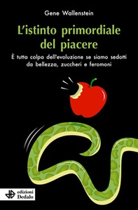 L'istinto primordiale del piacere. È tutta colpa dell'evoluzione se siamo sedotti da bellezza, zuccheri e feromoni - Librerie.coop