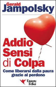 Addio sensi di colpa. Come liberarsi della paura grazie al perdono - Librerie.coop