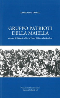 Gruppo Patrioti della Maiella. Decorato di Medaglia d'Oro al Valor Militare alla Bandiera - Librerie.coop