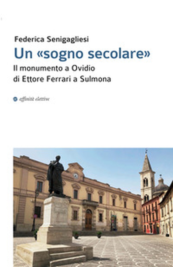 Un «sogno secolare». Il monumento a Ovidio di Ettore Ferrari a Sulmona - Librerie.coop Un «sogno secolare». Il monumento a Ovidio di Ettore Ferrari a Sulmona - Librerie.coop