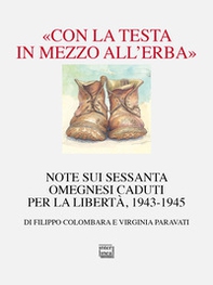 «Con la testa in mezzo all'erba». Note sui sessanta omegnesi caduti per la libertà. 1943-1945 - Librerie.coop