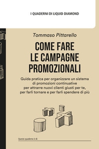 Come fare le campagne promozionali. Guida pratica per organizzare un sistema di promozioni continuative per attrarre nuovi clienti giusti per te, per farli tornare e per farli spendere di più - Librerie.coop