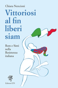 Vittoriosi, al fin liberi siam! Rom e Sinti nella Resistenza italiana - Librerie.coop