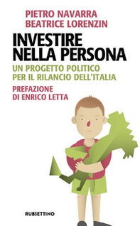 Investire nella persona. Un progetto politico per il rilancio dell'Italia - Librerie.coop Investire nella persona. Un progetto politico per il rilancio dell'Italia - Librerie.coop