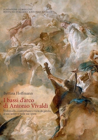 I bassi d'arco di Antonio Vivaldi. Violoncello, contrabbasso e viola da gamba al suo tempo e nelle sue opere. - Librerie.coop