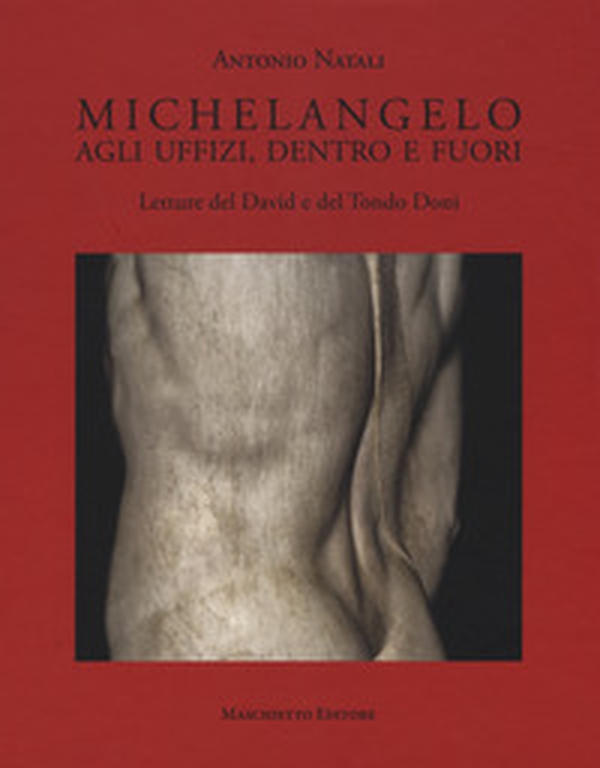 Michelangelo. Agli Uffizi, dentro e fuori. Letture del David e del Tondo Doni - Librerie.coop Michelangelo. Agli Uffizi, dentro e fuori. Letture del David e del Tondo Doni - Librerie.coop