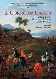 Il corno da caccia. Musica a corte tra Piemonte ed Europa (secc. XVI-XIX) - Librerie.coop