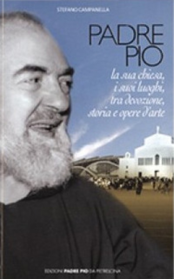 Padre Pio. La sua chiesa, i suoi luoghi tra devozione, storia ed arte - Librerie.coop Padre Pio. La sua chiesa, i suoi luoghi tra devozione, storia ed arte - Librerie.coop