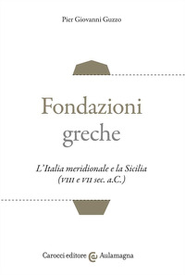 Fondazioni greche. L'Italia meridionale e la Sicilia (VIII e VII sec. a.C.) - Librerie.coop Fondazioni greche. L'Italia meridionale e la Sicilia (VIII e VII sec. a.C.) - Librerie.coop