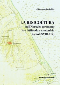 La risicoltura nell'Abruzzo teramano tra latifondo e mezzadria (secoli XVIII-XIX) - Librerie.coop