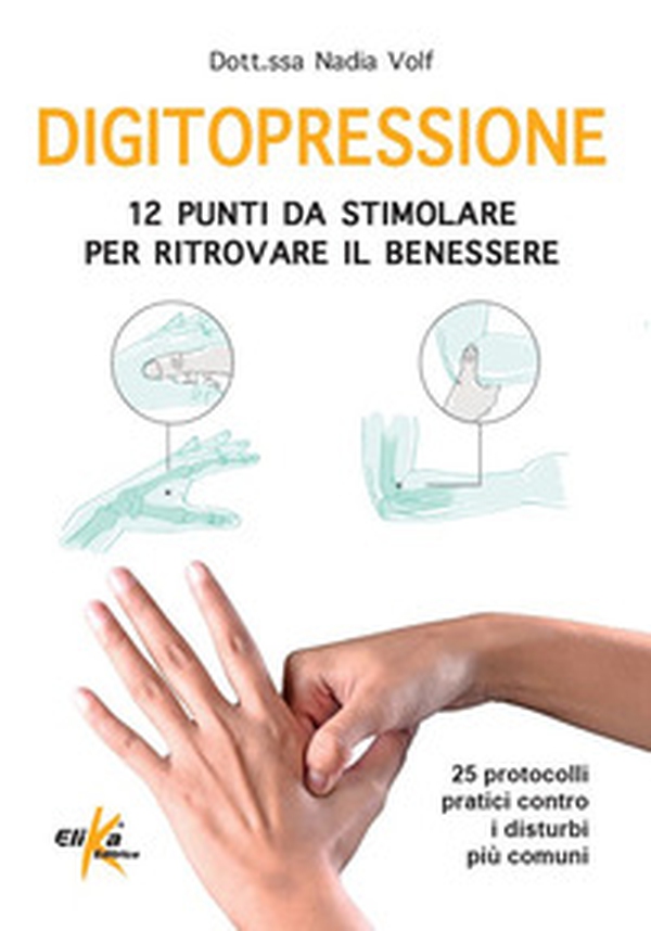 Digitopressione: 12 punti da stimolare per ritrovare il benessere. 25 protocolli pratici contro i disturbi più comuni - Librerie.coop Digitopressione: 12 punti da stimolare per ritrovare il benessere. 25 protocolli pratici contro i disturbi più comuni - Librerie.coop