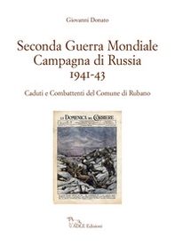 Seconda guerra mondiale. Campagna di Russia 1941-43. Caduti e combattenti del Comune di Rubano - Librerie.coop