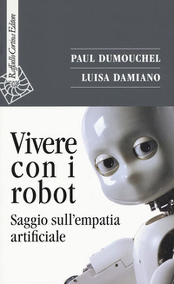 Vivere con i robot. Saggio sull'empatia artificiale - Librerie.coop Vivere con i robot. Saggio sull'empatia artificiale - Librerie.coop