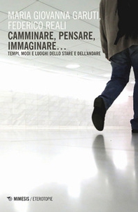 Camminare, pensare, immaginare... Tempi, modi e luoghi dello stare e dell'andare - Librerie.coop