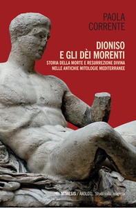 Dioniso e gli dèi morenti. Storia della morte e resurrezione divina nelle antiche mitologie mediterranee - Librerie.coop