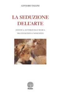 La seduzione dell'arte. Estetica, letteratura e musica tra Ottocento e Novecento - Librerie.coop